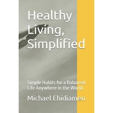 (영문도서)Healthy Living Simplified: Simple Habits for a Balanced Life Anywhere in the World Paperback, Independently Published, English, 9798245101408