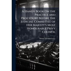 (영문도서)A Handy Book On the Practice and Procedure Before the Judicial Committee of Her... Paperback, Hutson Street Press, English, 9781023771238