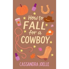 (영문도서)How to Fall for a Cowboy: An All-Pumpkin No-Spice Christian Romcom Paperback, Cassandra Joelle, English, 9798991048859