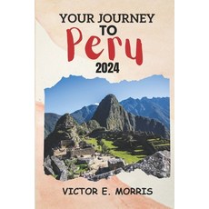 (영문도서) Your Journey to Peru: Peru Unbound: Exploring the Heart of Age-Old Mysteries and Lively Tradi... Paperback, Independently Published, English, 9798877843233