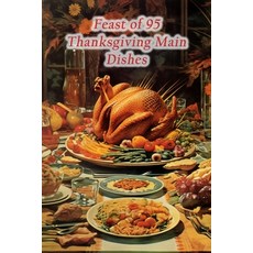 (영문도서) Feast of 95 Thanksgiving Main Dishes Paperback, Independently Published, English, 9798860640689