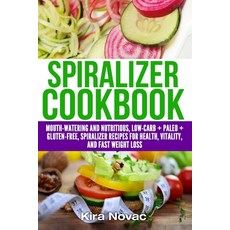 Spiralizer Cookbook: Mouth-Watering and Nutritious Low Carb + Paleo + Gluten-Free Spiralizer Recipes... Paperback, Kira Gluten-Free Recipes