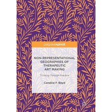 (영문도서) Non-Representational Geographies of Therapeutic Art Making: Thinking Through Practice Paperback, Palgrave MacMillan, English, 9783319834849