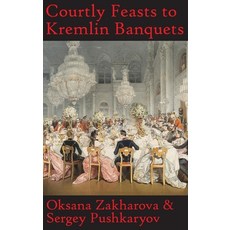 Courtly Feasts to Kremlin Banquets: A History of Celebration and Hospitality: Echoes of Russia's cui... Hardcover, Ozaru Books (BJ Translation..., English, 9780993158780