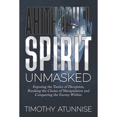 (영문도서) Ahithophel Spirit Unmasked: Exposing the Tactics of Deception Breaking the Chains of Manipul... Paperback, Independently Published, English, 9798320391014
