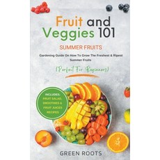 (영문도서) Fruit & Veggies 101 - Summer Fruits: Gardening Guide On How To Grow The Freshest & Ripest Sum... Paperback, Green Roots, English, 9798223879596