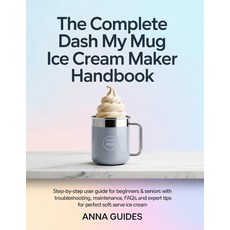 (영문도서)The Complete DASH My Mug Ice Cream Maker User Manual: Step-by-Step User Guide fo... Paperback, Independently Published, English, 9798243747219
