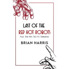 (영문도서) Last of the Red Hot Robots: Four One-Act Sci-Fi Comedies Paperback, Independently Published, English, 9798328406253