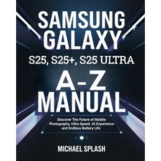 (영문도서) Samsung Galaxy S25 S25+ S25 Ultra A-Z Manual: Discover The Future of Mobile P... Paperback, Independently Published, English, 9798313292137