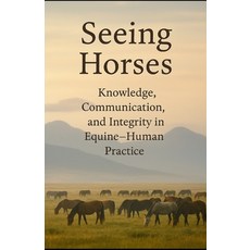 (英文圖書)Seeing Horses: Knowledge Communication and Integrity in Equine-Human Practice 平裝版, Independently Published, 英文
