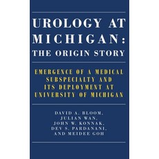 (영문도서) Urology at Michigan: The Origin Story: Emergence of a Medical Subspecialty and Its Deployment... Hardcover, Michigan Publishing Services, English, 9781607856740