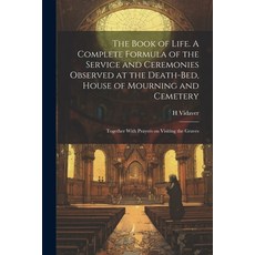(영문도서) The Book of Life. A Complete Formula of the Service and Ceremonies Observed at the Death-bed ... Paperback, Legare Street Press, English, 9781021915160