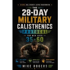 (영문도서)The 28-Day Military Calisthenics Protocol for Men Aged 35-60: Discipline-Based B... Paperback, Independently Published, English, 9798180356444 Independently Published, English, 9798180356444