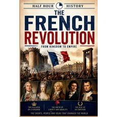 (영문도서)The French Revolution: From Kingdom To Empire Paperback, Independently Published, English, 9798184963303