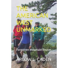(영문도서)The American West Unmarked: Forgotten Mountain Routes Paperback, Independently Published, English, 9798279317912