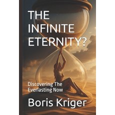 (영문도서)The Infinite Eternity?: Discovering The Everlasting Now Paperback, Independently Published, English, 9798267479608