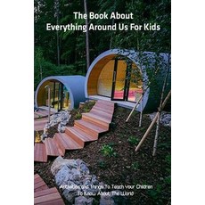 The Book About Everything Around Us For Kids: Activities and Things To Teach Your Children To Know A... Paperback, Independently Published, English, 9798736718467