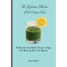 (영문도서) The Definitive Alkaline Diet Recipe Book: Healthy and Tasty Alkaline Recipes to... Paperback, Gerard Short, English, 9781803176710