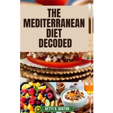 (영문도서) The Mediterranean Diet Decoded: The Mediterranean Diet Decoded: Your Comprehensive Guide to A... Paperback, Independently Published, English, 9798867959449