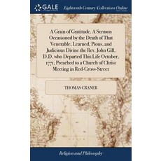(영문도서) A Grain of Gratitude. A Sermon Occasioned by the Death of That Venerable Learned Pious and... Hardcover, Gale Ecco, Print Editions, English, 9781385560600