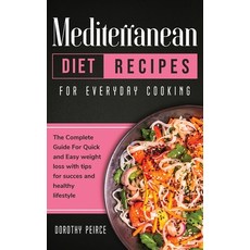 Mediterranean Diet Recipes for Everyday Cooking: The Complete Guide For Quick And Easy Weight Loss W... Hardcover, Dorothy Peirce, English, 9781914102394