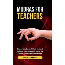 (영문도서) Mudras For Teachers: Enhance Voice Clarity Cultivate Emotional Resilience Boo... Hardcover, Notion Press, English, 9798895446553