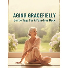 (英文圖書)Aging Gracefully: Gentle Yoga For A Pain-Free Back 平裝版, Independently Published, 英文