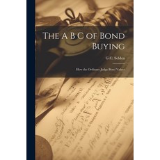 (영문도서) The A B C of Bond Buying: How the Ordinary Judge Bond Values Paperback, Legare Street Press, English, 9781021510280