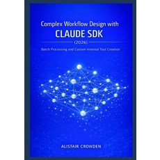 (영문도서)Complex Workflow Design with Claude SDK (2026): Batch Processing and Custom Inte... Paperback, Independently Published, English, 9798243377102