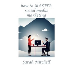(영문도서) How to Master Social Media Marketing Paperback, Independently Published, English, 9798869972194