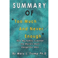 Summary of Too Much And Never Enough: How My Family Created the World's Most Dangerous Man by Mary L... Paperback, Independently Published