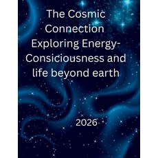 (영문도서)The Cosmic Connection Exploring Energy-Consiciousness and life beyond earth: Fro... Paperback, Independently Published, English, 9798272724199