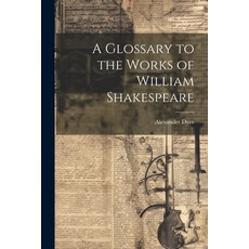 (영문도서) A Glossary to the Works of William Shakespeare Paperback, Legare Street Press, English, 9781021944962