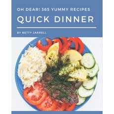 Oh Dear! 365 Yummy Quick Dinner Recipes: Happiness is When You Have a Yummy Quick Dinner Cookbook! Paperback, Independently Published
