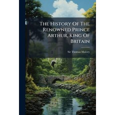 (영문도서)The History Of The Renowned Prince Arthur King Of Britain Paperback, Hutson Street Press, English, 9781024331073