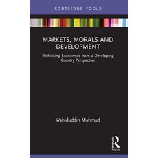 (영문도서) Markets Morals and Development: Rethinking Economics from a Developing Country Perspective Paperback, Routledge Chapman & Hall, English, 9781032149240