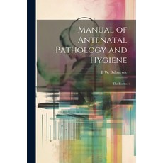 (영문도서) Manual of Antenatal Pathology and Hygiene: The Foetus Paperback, Legare Street Press, English, 9781021483492