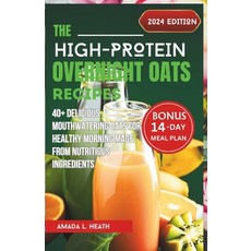 (영문도서) The High-Protein Overnight Oats Recipes: 40+ Delicious Mouthwatering Oats For Healthy Morning... Paperback, Independently Published, English, 9798321161821