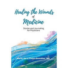 (영문도서) Healing the Wounds of Medicine: Stories and Journaling for Physicians Paperback, Shine MD Pa, English, 9798218099992