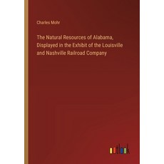 (영문도서) The Natural Resources of Alabama Displayed in the Exhibit of the Louisville and Nashville Ra... Paperback, Outlook Verlag, English, 9783385328778