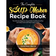 (영문도서) The Complete Soup Maker Recipe Book: The Ultimate Beginners Soup Maker Cookbook to Plan your ... Paperback, Independently Published, English, 9798418052698