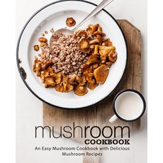 Mushroom Cookbook: An Easy Mushroom Cookbook with Delicious Mushroom Recipes Paperback, Createspace Independent Pub..., English, 9781720831648