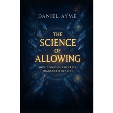 (영문도서)The Science of Allowing: How Conscious Decrees Transform Reality Paperback, Independently Published, English, 9798266949065