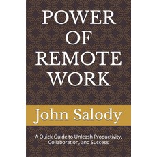 (영문도서) Power of Remote Work: A Quick Guide to Unleash Productivity Collaboration and Success Paperback, Independently Published, English, 9798870317106