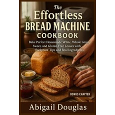 (영문도서)The Effortless Bread Machine Cookbook: Bake Perfect Homemade White Whole Grain ... Paperback, Dolly Publishing, English, 9781685225032
