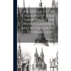 (영문도서) An Epistle to the Churches of Jesus Throughout the World Gathered and Settled in His Eternal ... Hardcover, Legare Street Press, English, 9781020892547