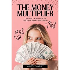 (영문도서) The Money Multiplier: Growing Your Wealth Through Smart Investment Paperback, Independently Published, English, 9798325189234