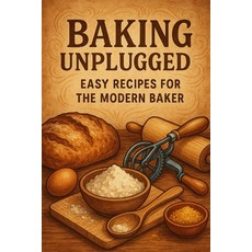 (영문도서)Baking Unplugged: Easy Recipes for the Modern Baker: Fuss-Free Cakes Cookies B... Paperback, Independently Published, English, 9798274309103
