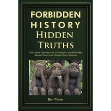 (영문도서)Forbidden History Hidden Truths: The Untold Histories Lost Civilizations and F... Paperback, A.W Publishing, English, 9781959581765