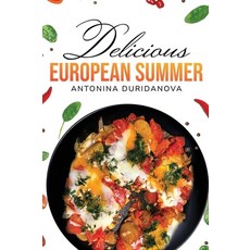 (영문도서) Delicious European Summer: A Collection of Delicious Recipes Hardcover, Diet and Recipes, English, 9798218487096